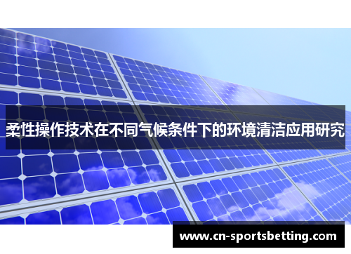 柔性操作技术在不同气候条件下的环境清洁应用研究